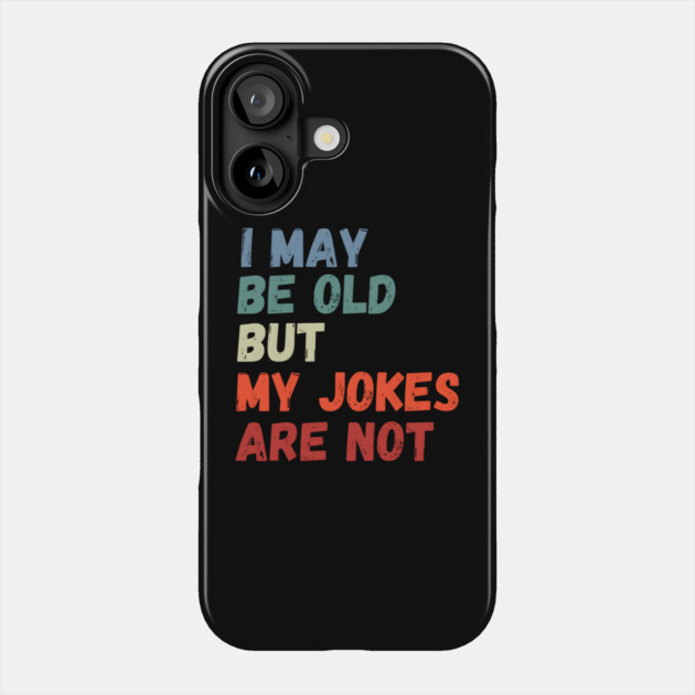 I May Be Old But My Jokes Are Not Phone Case by MakerMind8.2