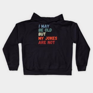 I May Be Old But My Jokes Are Not Kids Hoodie