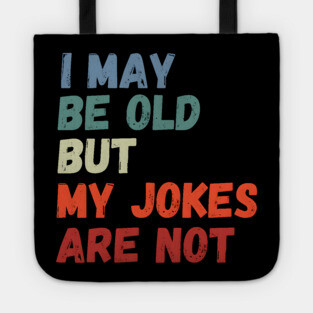 I May Be Old But My Jokes Are Not Tote