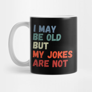 I May Be Old But My Jokes Are Not Mug