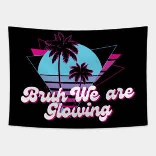 Bruh We Are Glowing Tapestry
