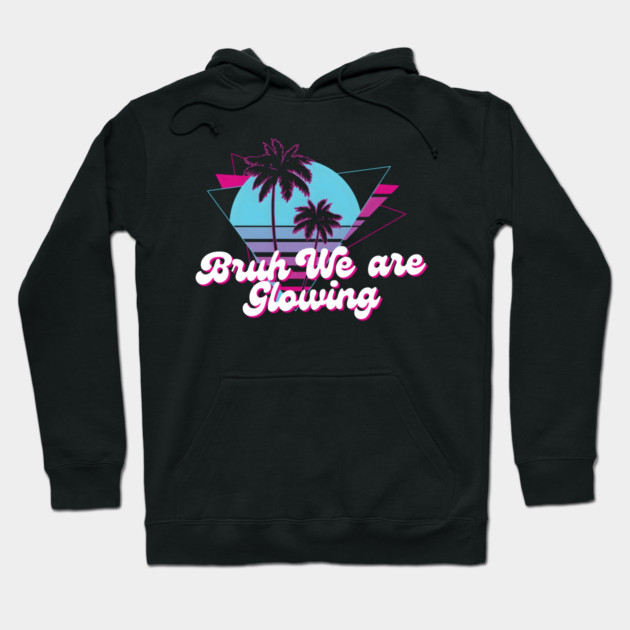 Bruh We Are Glowing Hoodie by MakerMind8.2