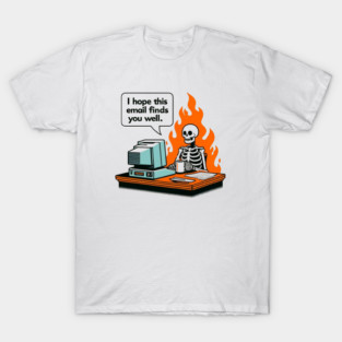 I hope this email finds you well - Skeleton Art T-Shirt