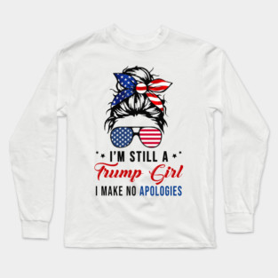 I'm Still A Trump Girl I Make No Apologies Trump 2024 Long Sleeve T-Shirt