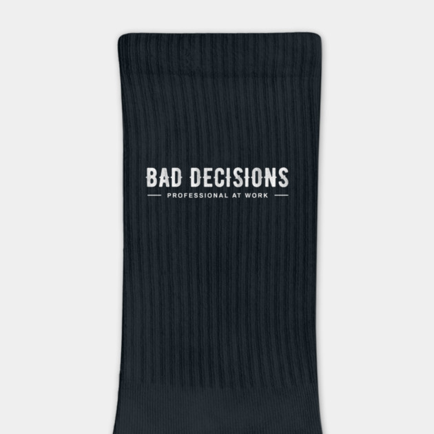 BAD DECISIONS by artslaves