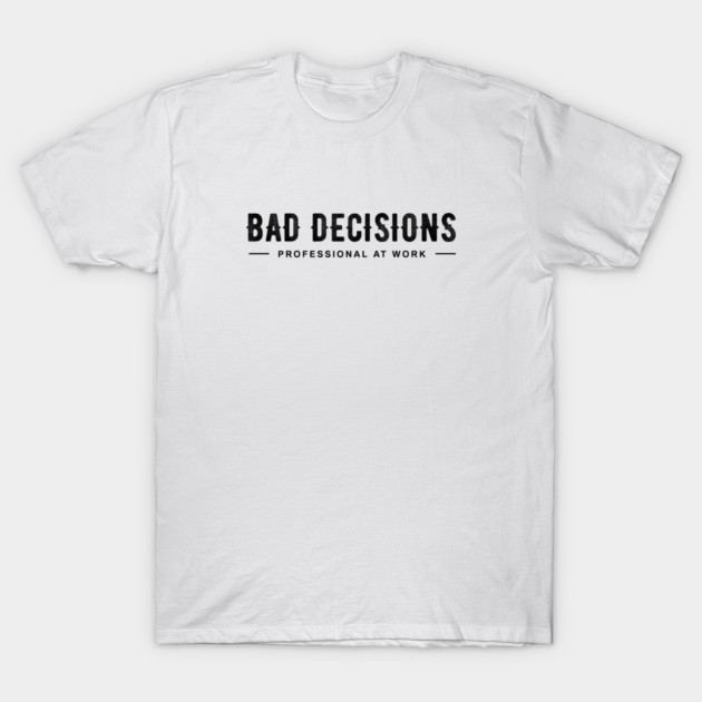 BAD DECISIONS T-Shirt by artslaves