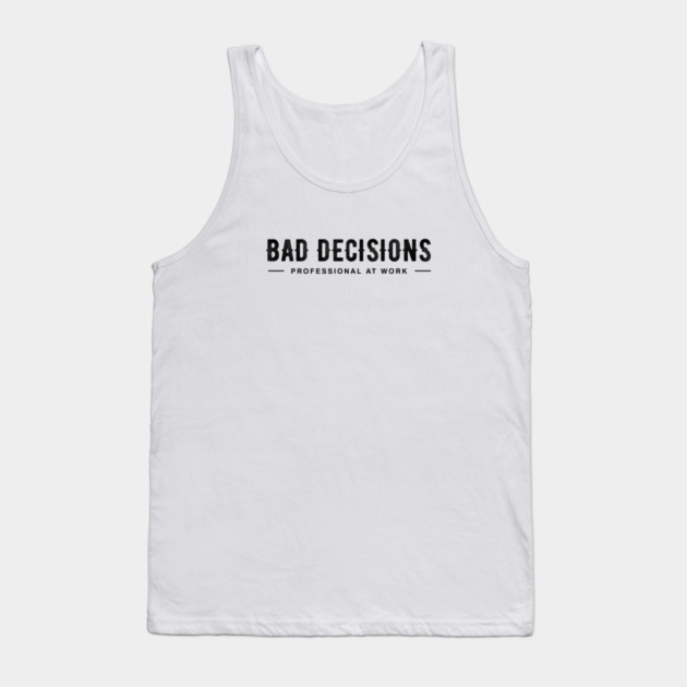 BAD DECISIONS Tank Top by artslaves
