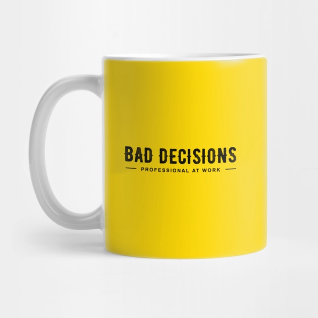 BAD DECISIONS by artslaves