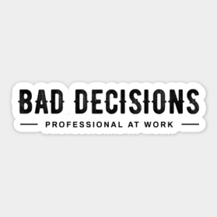 BAD DECISIONS Sticker