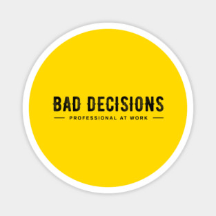 BAD DECISIONS Magnet