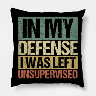 In My Defense I Was Left Unsupervised Pillow