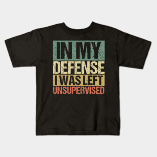 In My Defense I Was Left Unsupervised Kids T-Shirt