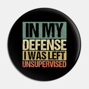 In My Defense I Was Left Unsupervised Pin