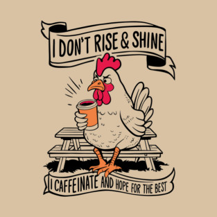 I Don't Rise and Shine I Caffeinate And  Hope For The Best T-Shirt