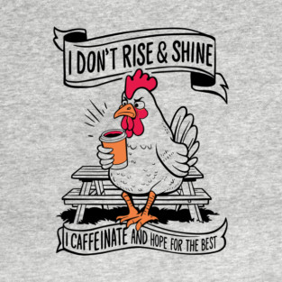 I Don't Rise and Shine I Caffeinate And  Hope For The Best T-Shirt