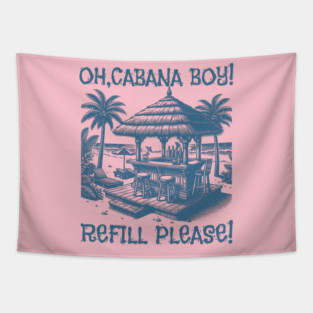 Oh Cabana Boy Refill Please for HER Tee Tapestry