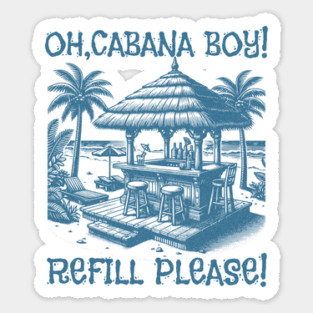 Oh Cabana Boy Refill Please for HER Tee Sticker