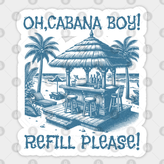 Oh Cabana Boy Refill Please for HER Tee Sticker by Joaddo