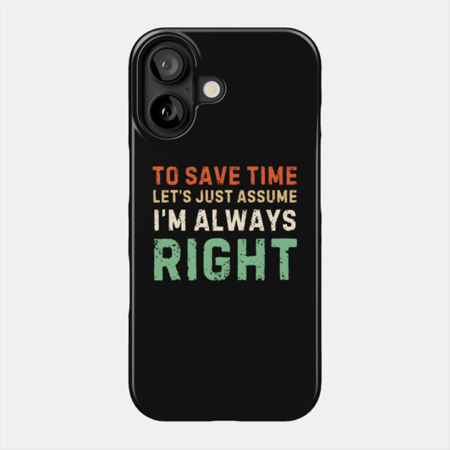 Always Right (Just Ask Me) Phone Case by MakerMind8.2