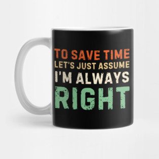 Always Right (Just Ask Me) Mug
