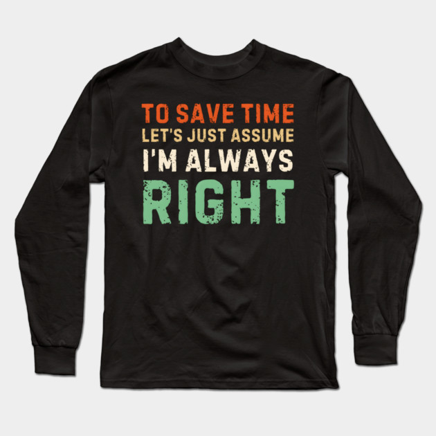 Always Right (Just Ask Me) Long Sleeve T-Shirt by MakerMind8.2