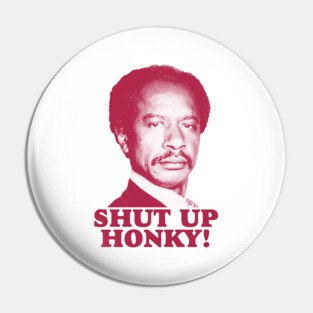 SHUT UP HONKY! Pin