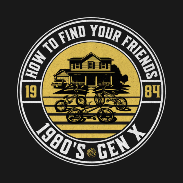 How To Find Your Friends 1980's Gen X by anarchyunion