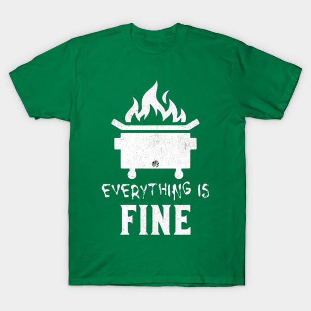 Everything is Fine Dumpster Fire Funny T-Shirt by anarchyunion