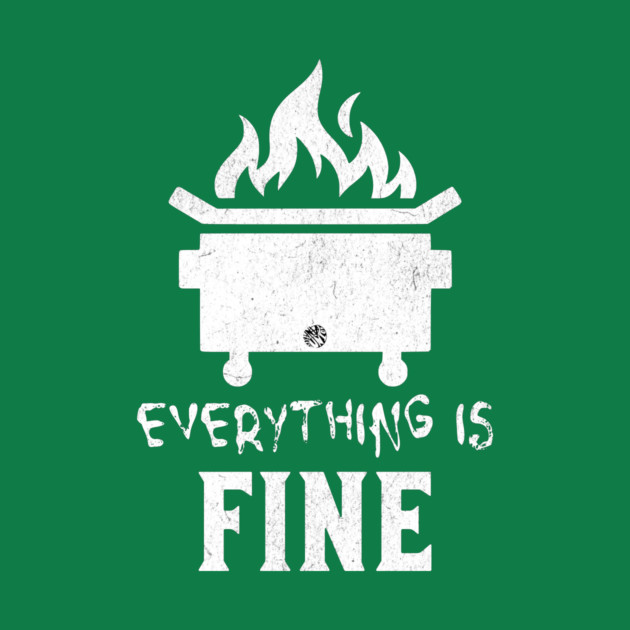 Everything is Fine Dumpster Fire Funny by anarchyunion