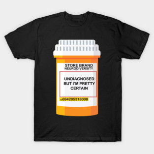 undiagnosed but i am pretty certain T-Shirt