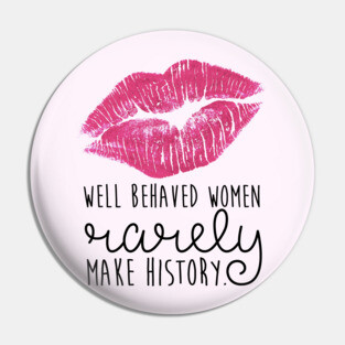 well behaved women rarely make history Pin