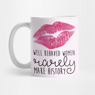 well behaved women rarely make history Mug