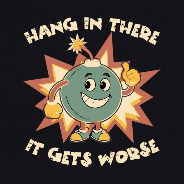 Funny Bomb Hang In There Sarcasm by The WYLD Tribe