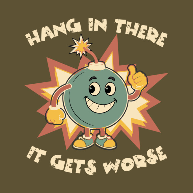 Funny Bomb Hang In There Sarcasm by The WYLD Tribe