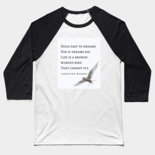 Langston Hughes quote: Hold fast to dreams For if dreams die Life is a broken-winged bird That cannot fly. Baseball T-Shirt