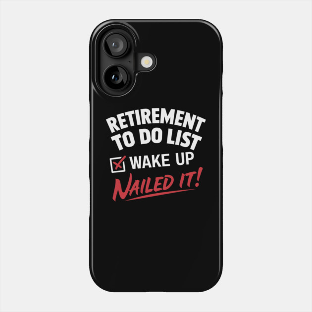 Funny Retirement To do List Wake Up Nailed It! Phone Case by MakerMind8.2