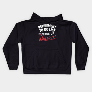 Funny Retirement To do List Wake Up Nailed It! Kids Hoodie
