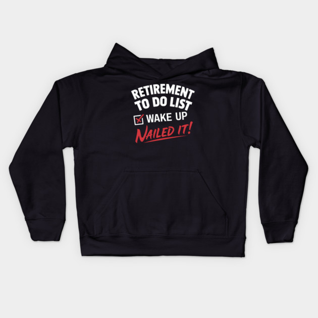 Funny Retirement To do List Wake Up Nailed It! Kids Hoodie by MakerMind8.2