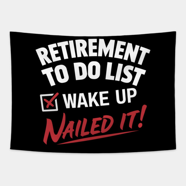 Funny Retirement To do List Wake Up Nailed It! Tapestry by MakerMind8.2