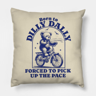 Born To Dilly Dally Forced To Pick Up the Pace - Bear riding bicycle Pillow