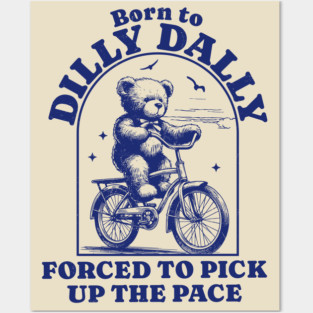 Born To Dilly Dally Forced To Pick Up the Pace - Bear riding bicycle Posters and Art