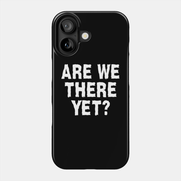 Are We There Yet? Phone Case by MakerMind8.2