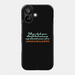 When Did You Start Believing My Classroom Is A Democracy? Phone Case