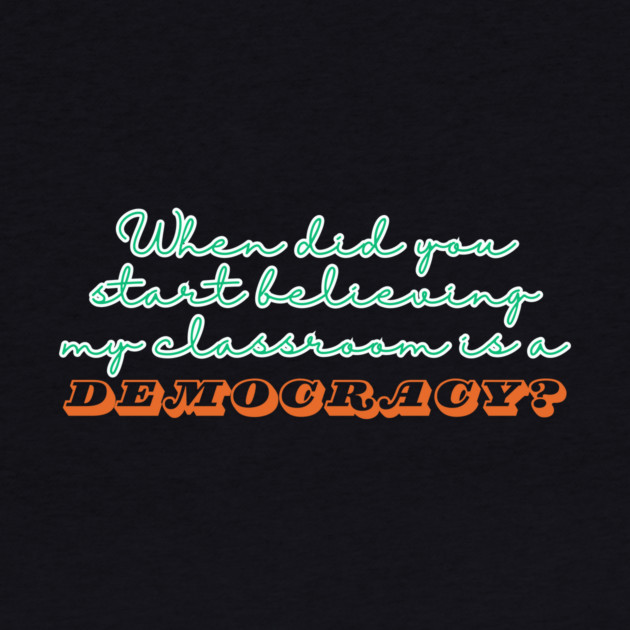 When Did You Start Believing My Classroom Is A Democracy? by The WYLD Tribe
