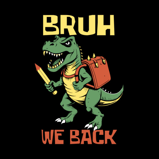 Bruh We Back T Rex Teacher by The WYLD Tribe