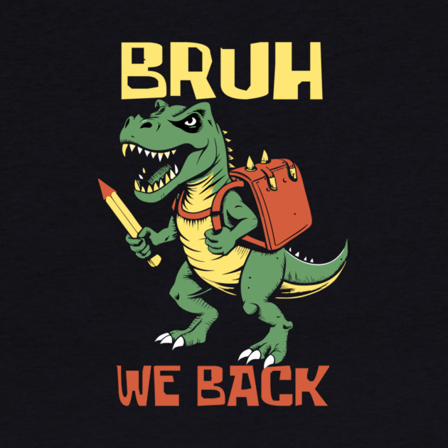 Bruh We Back T Rex Teacher by The WYLD Tribe