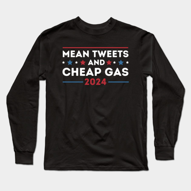 Mean Tweets & Cheap Gas 2024 Long Sleeve T-Shirt by MakerMind8.2