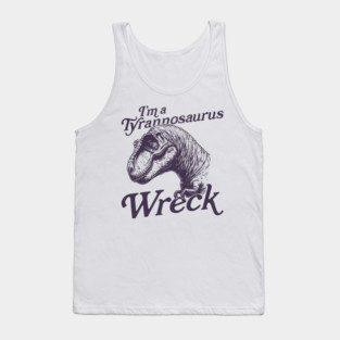 I'm a Tyrannosaurus Wreck Tank Top