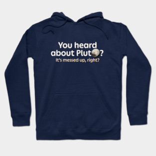 You Heard About Pluto? Hoodie