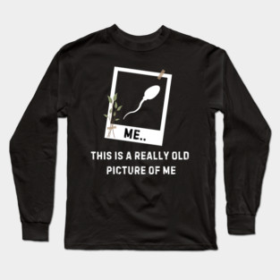 Vintage Sperm Photo - A Really Old Picture of Me Long Sleeve T-Shirt